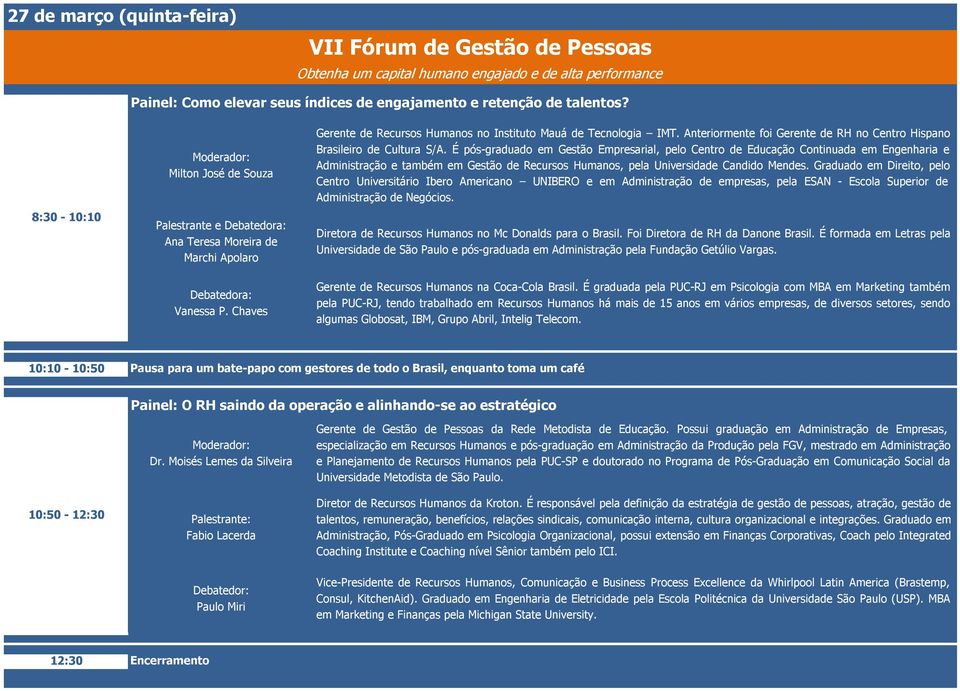 Anteriormente foi Gerente de RH no Centro Hispano Brasileiro de Cultura S/A.