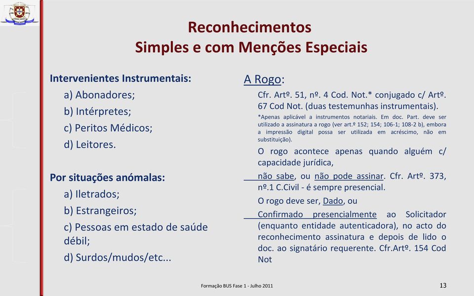 (duas testemunhas instrumentais). *Apenas aplicável a instrumentos notariais. Em doc. Part. deve ser utilizado a assinatura a rogo (ver art.