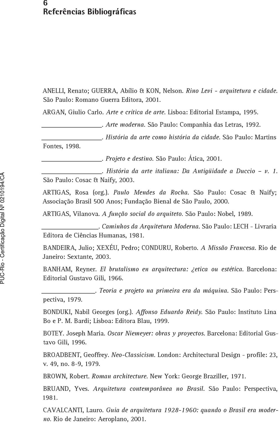 São Paulo: Ática, 2001.. História da arte italiana: Da Antigüidade a Duccio v. 1. São Paulo: Cosac & Naify, 2003. ARTIGAS, Rosa (org.). Paulo Mendes da Rocha.