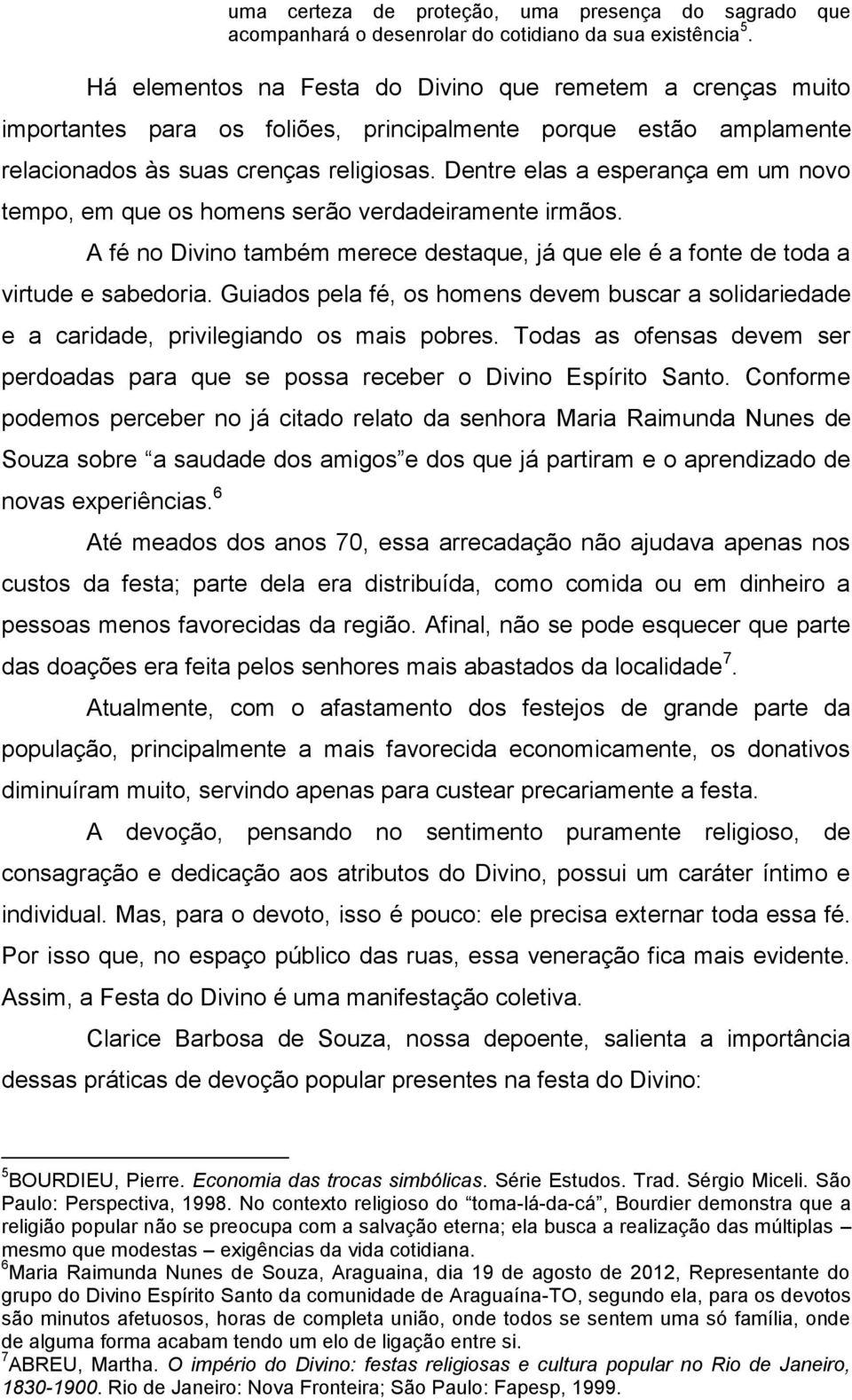 Dentre elas a esperança em um novo tempo, em que os homens serão verdadeiramente irmãos. A fé no Divino também merece destaque, já que ele é a fonte de toda a virtude e sabedoria.