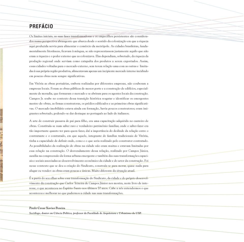 As cidades brasileiras, fundamentalmente litorâneas, ficavam à míngua, se não representassem justamente aquilo que não eram a riqueza e o poder externo que as colonizava.