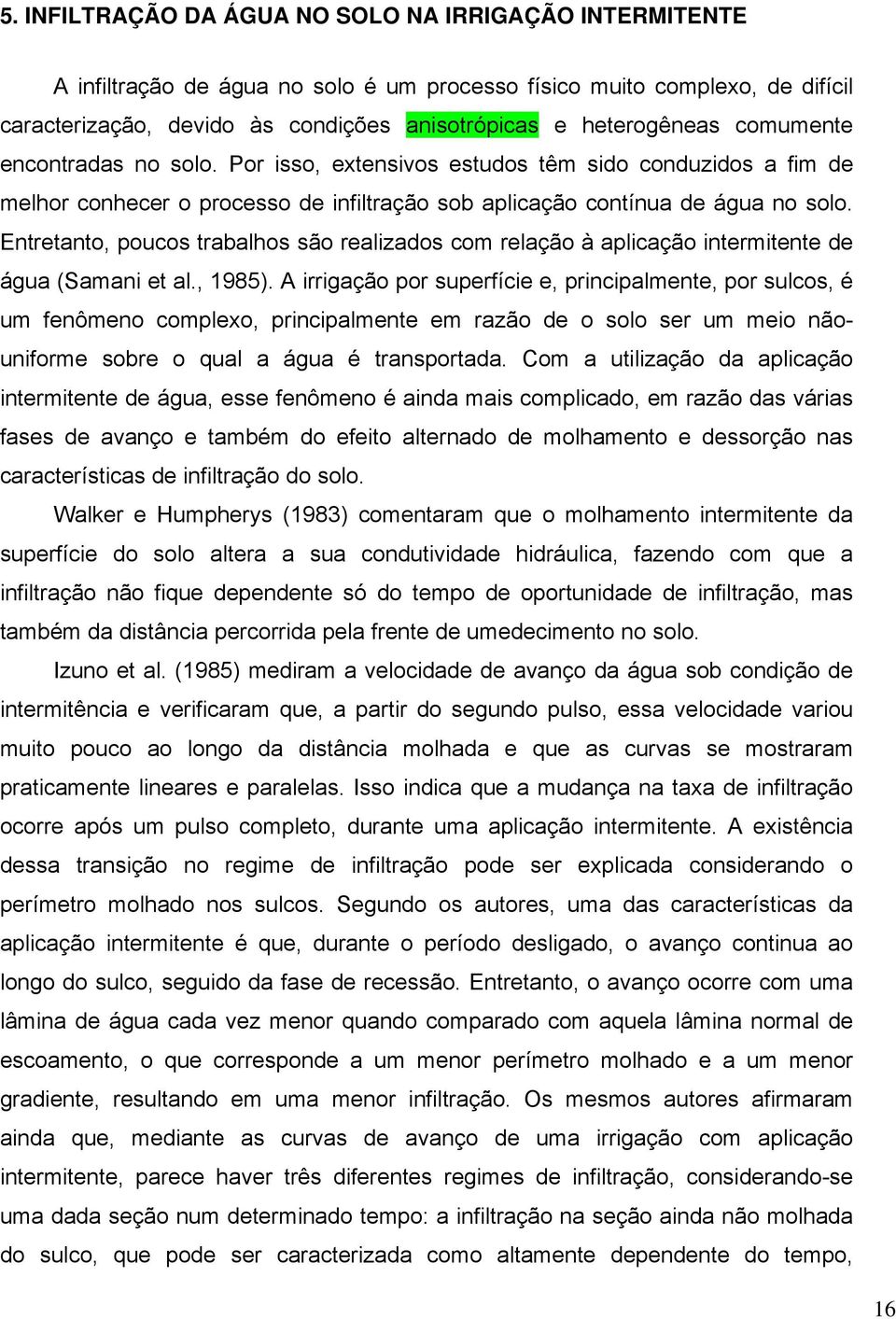 Entretanto, poucos trabalhos são realizados com relação à aplicação intermitente de água (Samani et al., 1985).