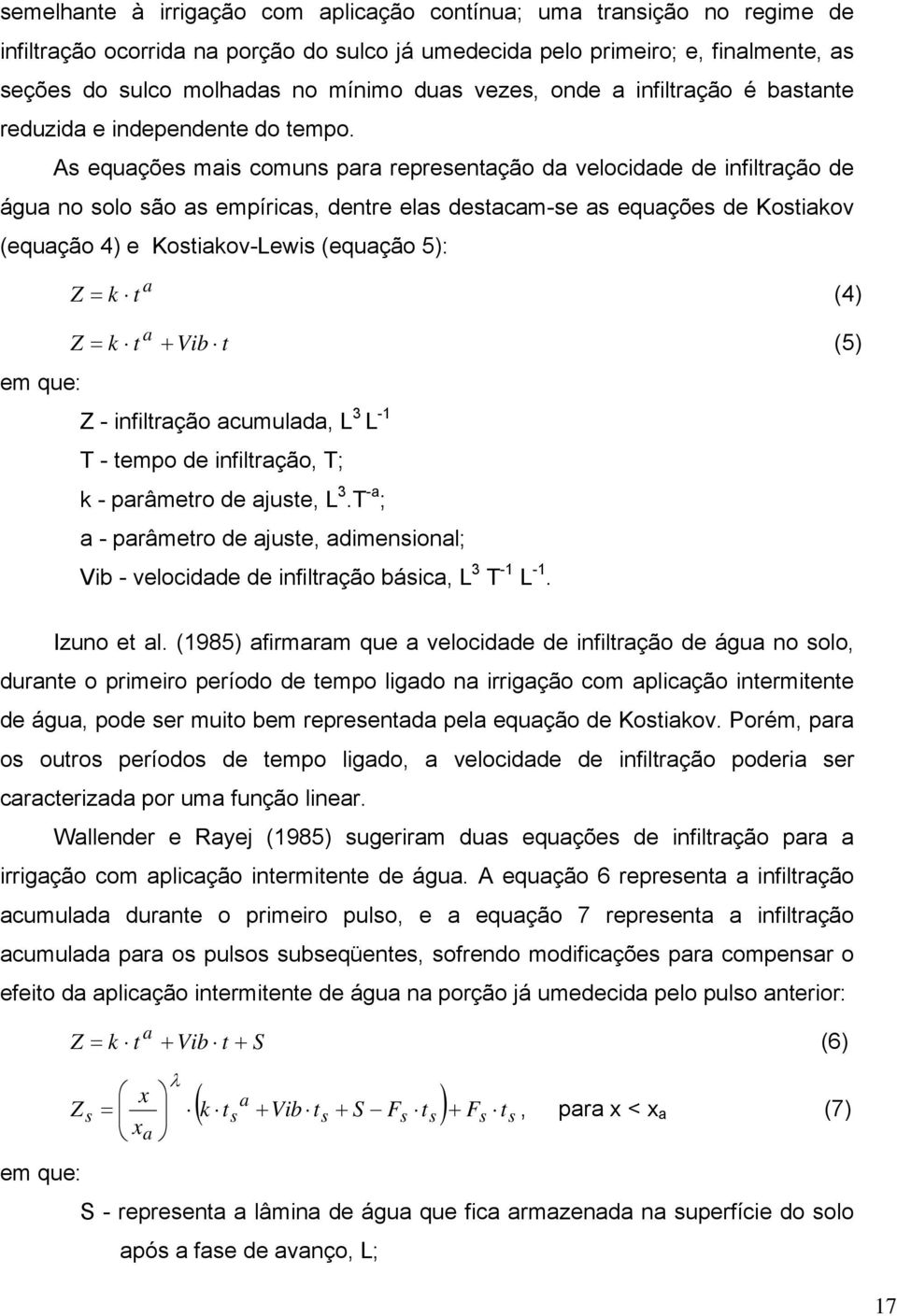 As equações mais comuns para representação da velocidade de infiltração de água no solo são as empíricas, dentre elas destacam-se as equações de Kostiakov (equação 4) e Kostiakov-Lewis (equação 5): Z