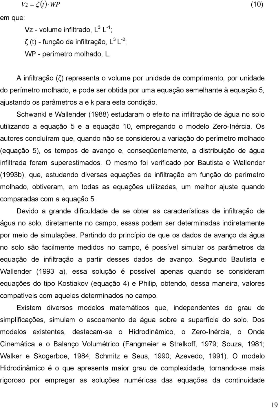 condição. Schwankl e Wallender (1988) estudaram o efeito na infiltração de água no solo utilizando a equação 5 e a equação 10, empregando o modelo Zero-Inércia.