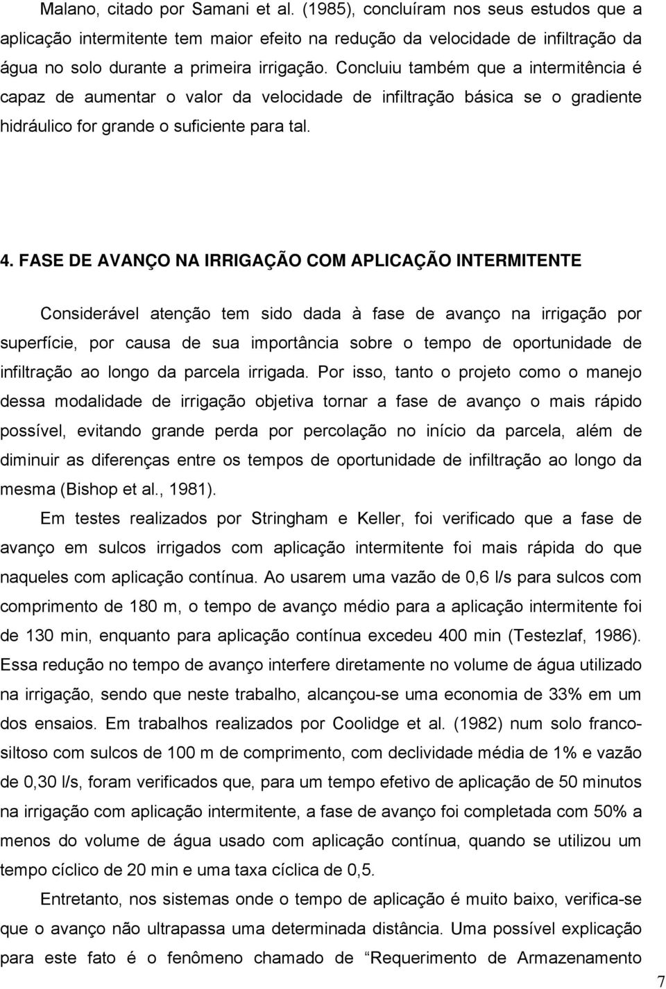 FASE DE AVANÇO NA IRRIGAÇÃO COM APLICAÇÃO INTERMITENTE Considerável atenção tem sido dada à fase de avanço na irrigação por superfície, por causa de sua importância sobre o tempo de oportunidade de