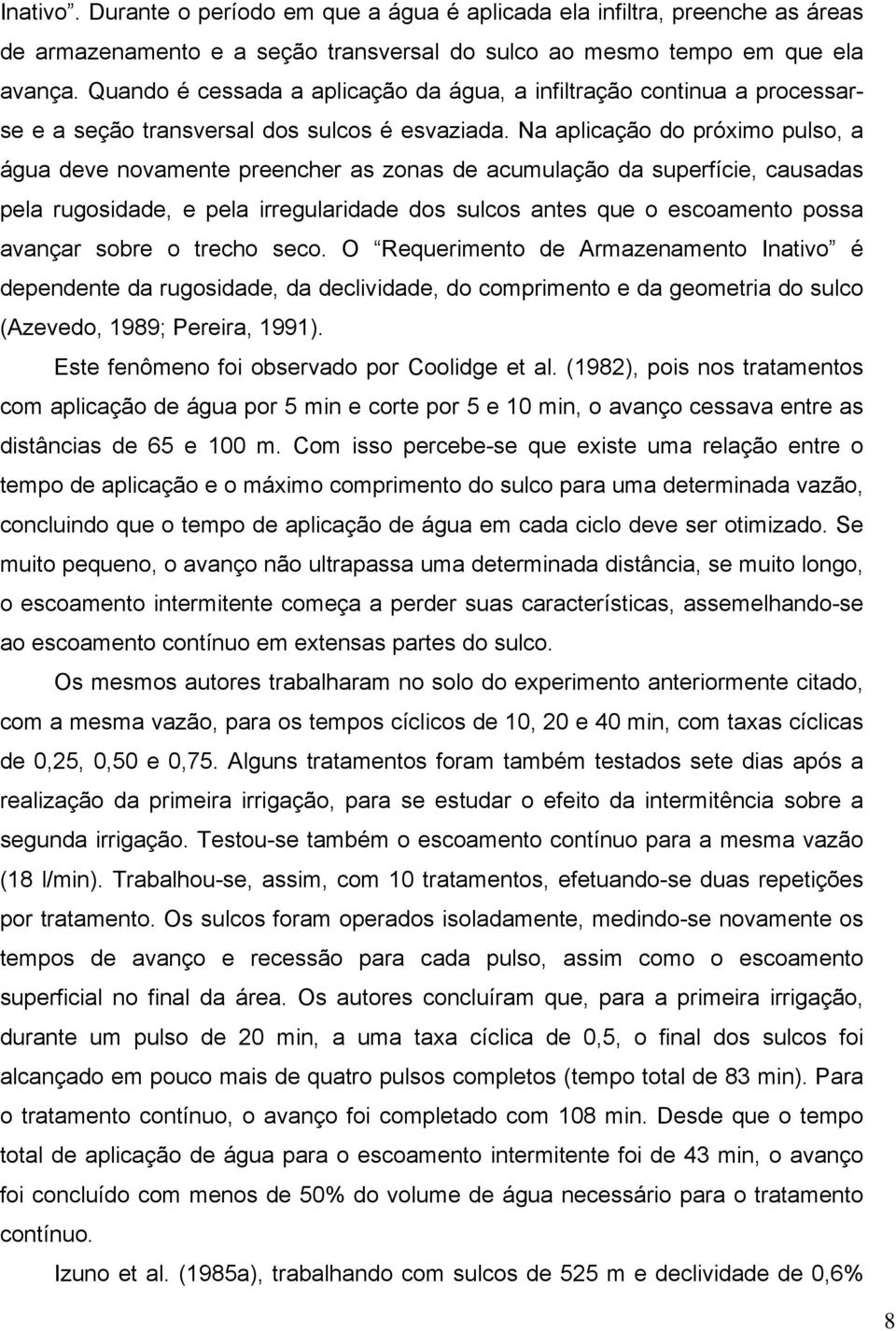 Na aplicação do próximo pulso, a água deve novamente preencher as zonas de acumulação da superfície, causadas pela rugosidade, e pela irregularidade dos sulcos antes que o escoamento possa avançar