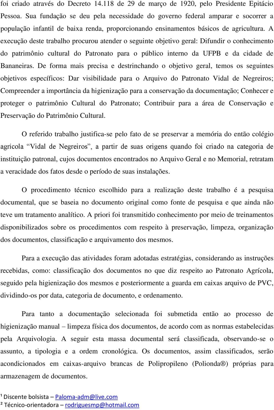 A execução deste trabalho procurou atender o seguinte objetivo geral: Difundir o conhecimento do patrimônio cultural do Patronato para o público interno da UFPB e da cidade de Bananeiras.