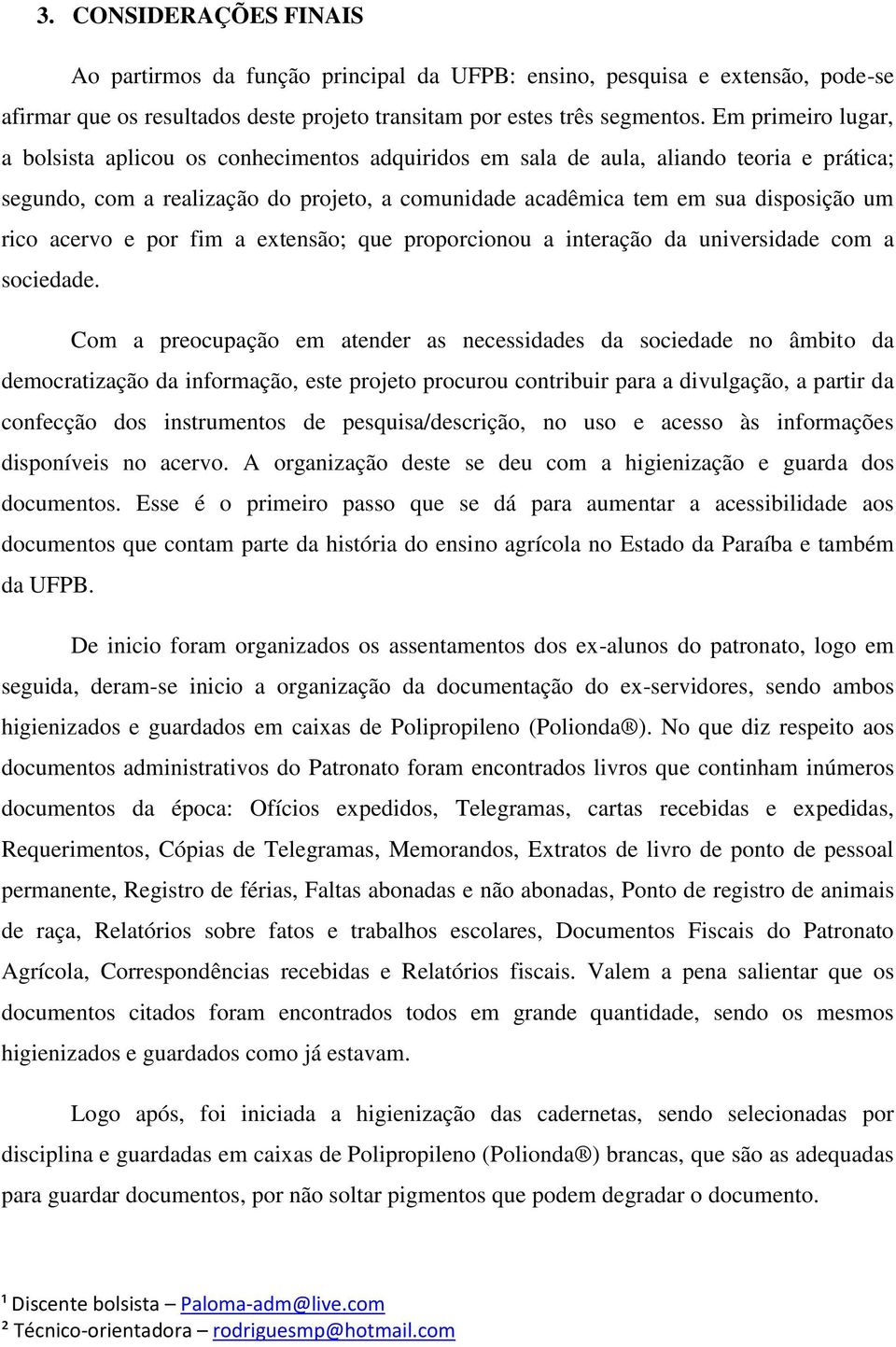 acervo e por fim a extensão; que proporcionou a interação da universidade com a sociedade.