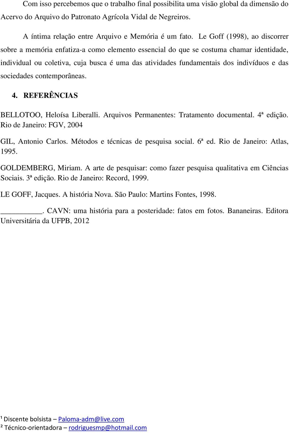 indivíduos e das sociedades contemporâneas. 4. REFERÊNCIAS BELLOTOO, Heloísa Liberalli. Arquivos Permanentes: Tratamento documental. 4ª edição. Rio de Janeiro: FGV, 2004 GIL, Antonio Carlos.