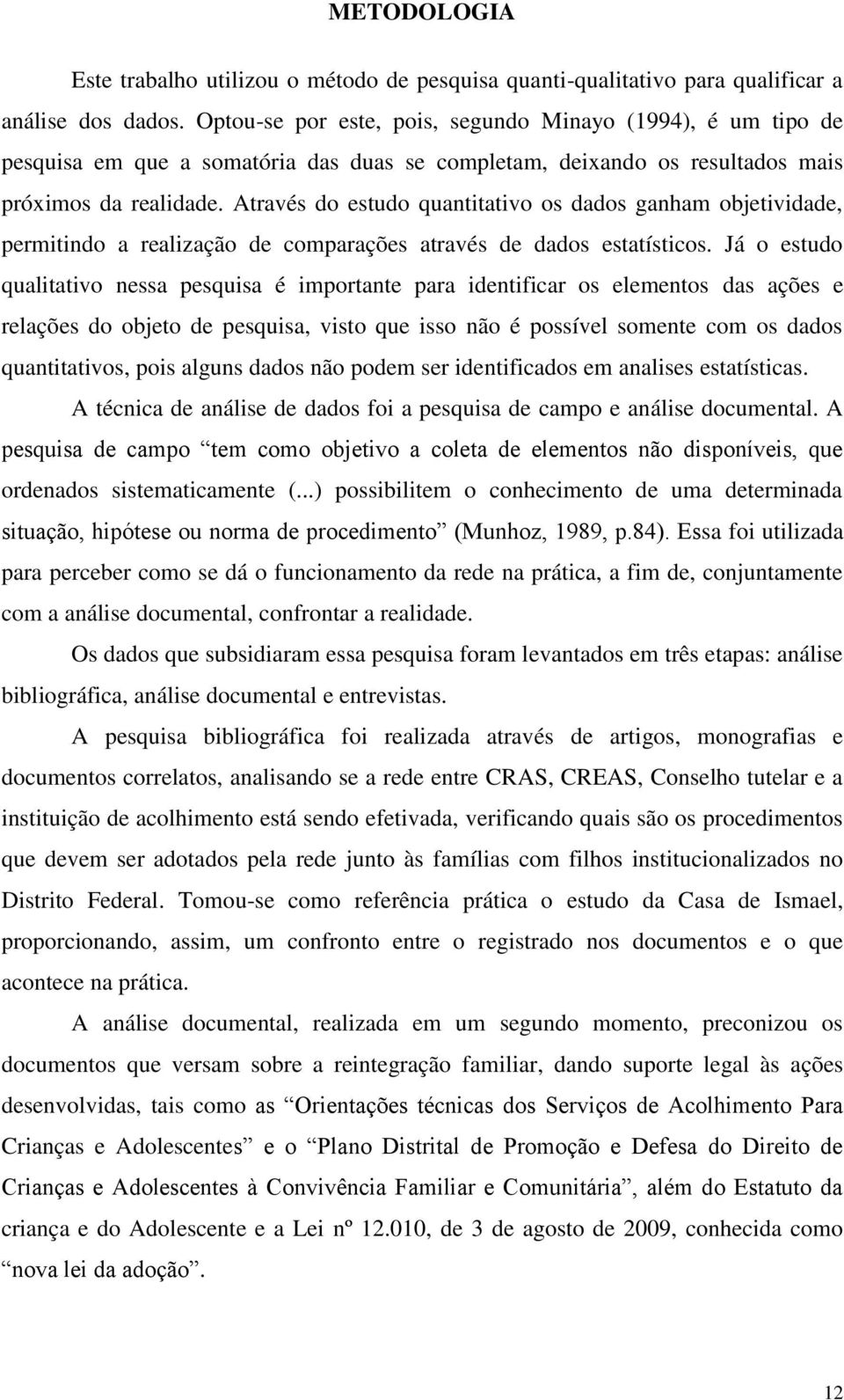 Através do estudo quantitativo os dados ganham objetividade, permitindo a realização de comparações através de dados estatísticos.