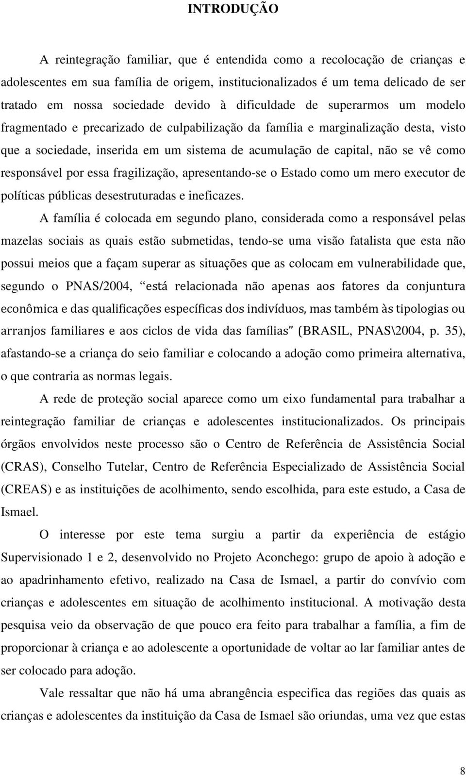 se vê como responsável por essa fragilização, apresentando-se o Estado como um mero executor de políticas públicas desestruturadas e ineficazes.