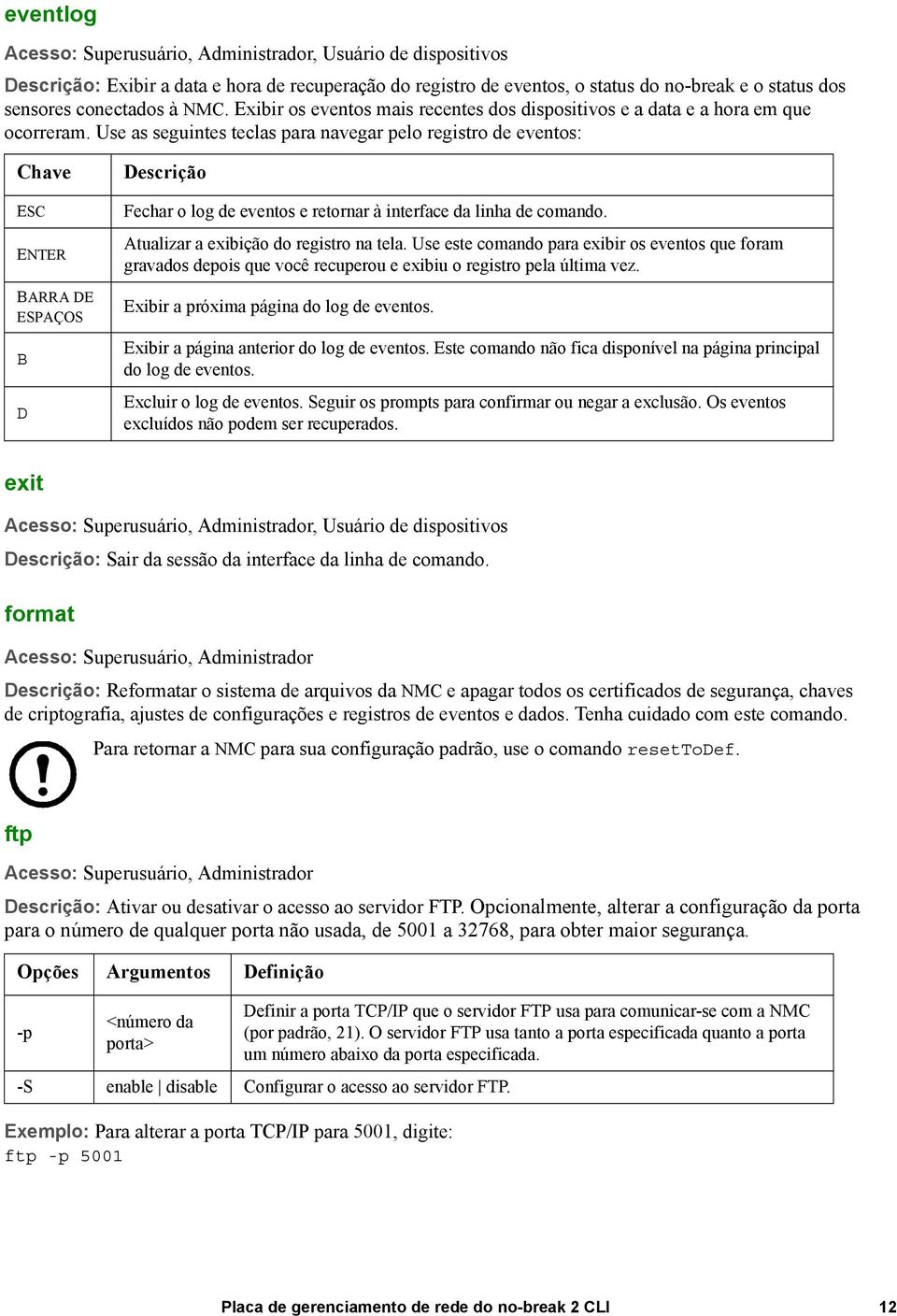 Use as seguintes teclas para navegar pelo registro de eventos: Chave ESC ENTER BARRA DE ESPAÇOS B D Descrição Fechar o log de eventos e retornar à interface da linha de comando.