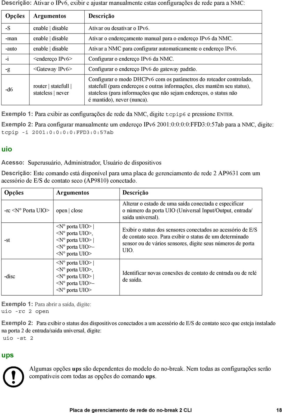 -i <endereço IPv6> Configurar o endereço IPv6 da NMC. -g <Gateway IPv6> Configurar o endereço IPv6 do gateway padrão.