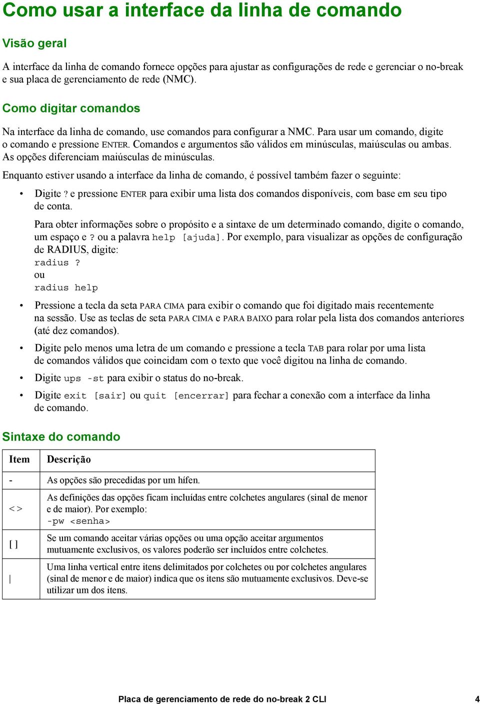 Comandos e argumentos são válidos em minúsculas, maiúsculas ou ambas. As opções diferenciam maiúsculas de minúsculas.