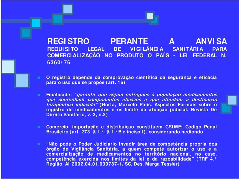 16) Finalidade: garantir que sejam entregues à população medicamentos que contenham componentes eficazes e que atendam à destinação terapêutica indicada (Horta, Marcelo Palis.