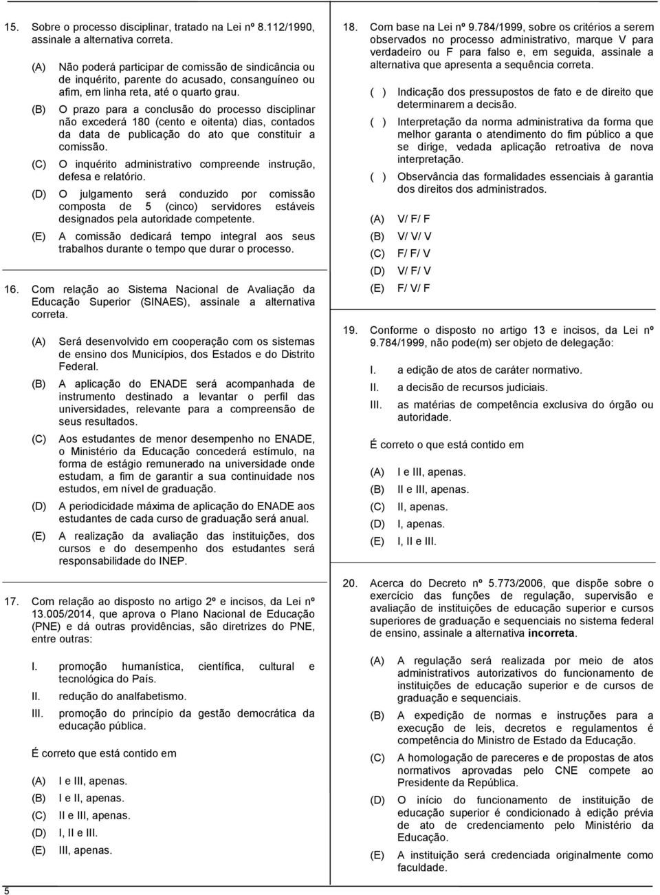 O prazo para a conclusão do processo disciplinar não excederá 180 (cento e oitenta) dias, contados da data de publicação do ato que constituir a comissão.