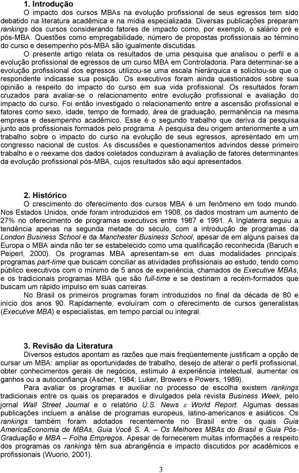 Questões como empregabilidade, número de propostas profissionais ao término do curso e desempenho pós-mba são igualmente discutidas.