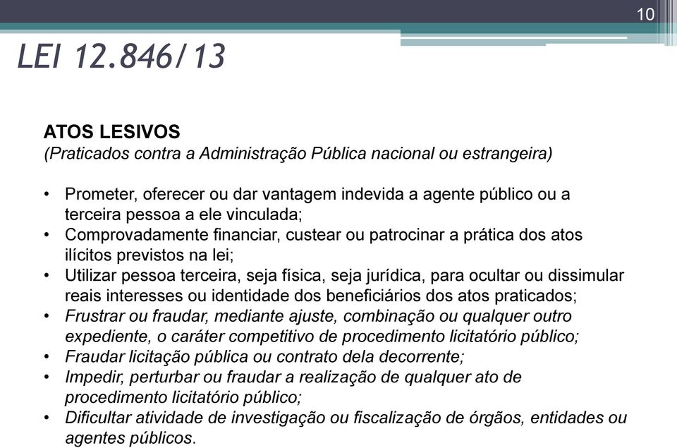 Comprovadamente financiar, custear ou patrocinar a prática dos atos ilícitos previstos na lei; Utilizar pessoa terceira, seja física, seja jurídica, para ocultar ou dissimular reais interesses ou