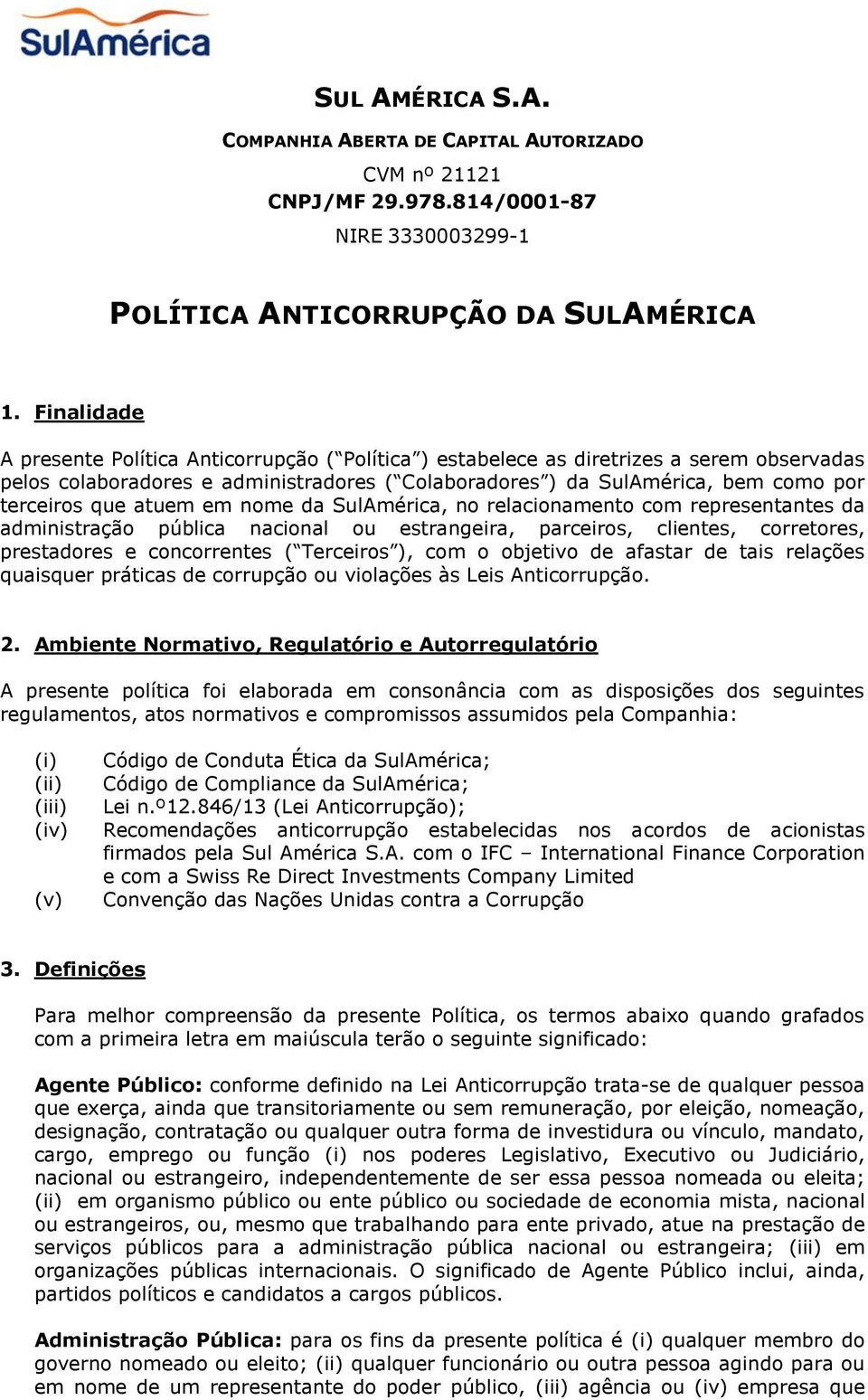 atuem em nome da SulAmérica, no relacionamento com representantes da administração pública nacional ou estrangeira, parceiros, clientes, corretores, prestadores e concorrentes ( Terceiros ), com o