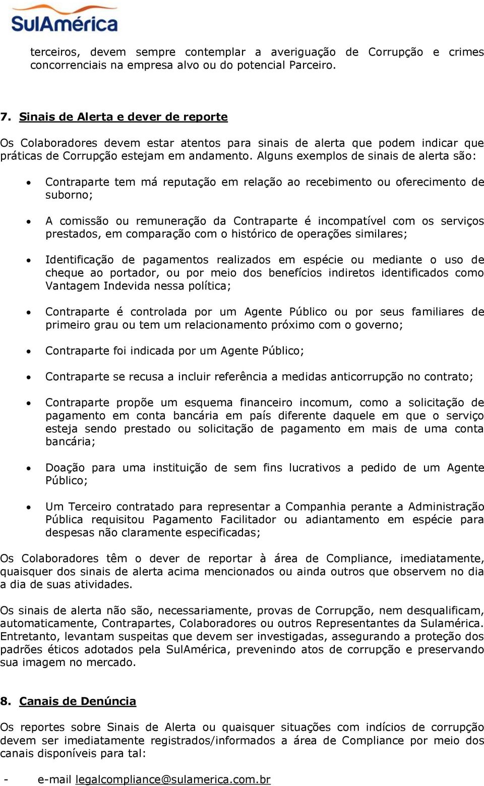 Alguns exemplos de sinais de alerta são: Contraparte tem má reputação em relação ao recebimento ou oferecimento de suborno; A comissão ou remuneração da Contraparte é incompatível com os serviços