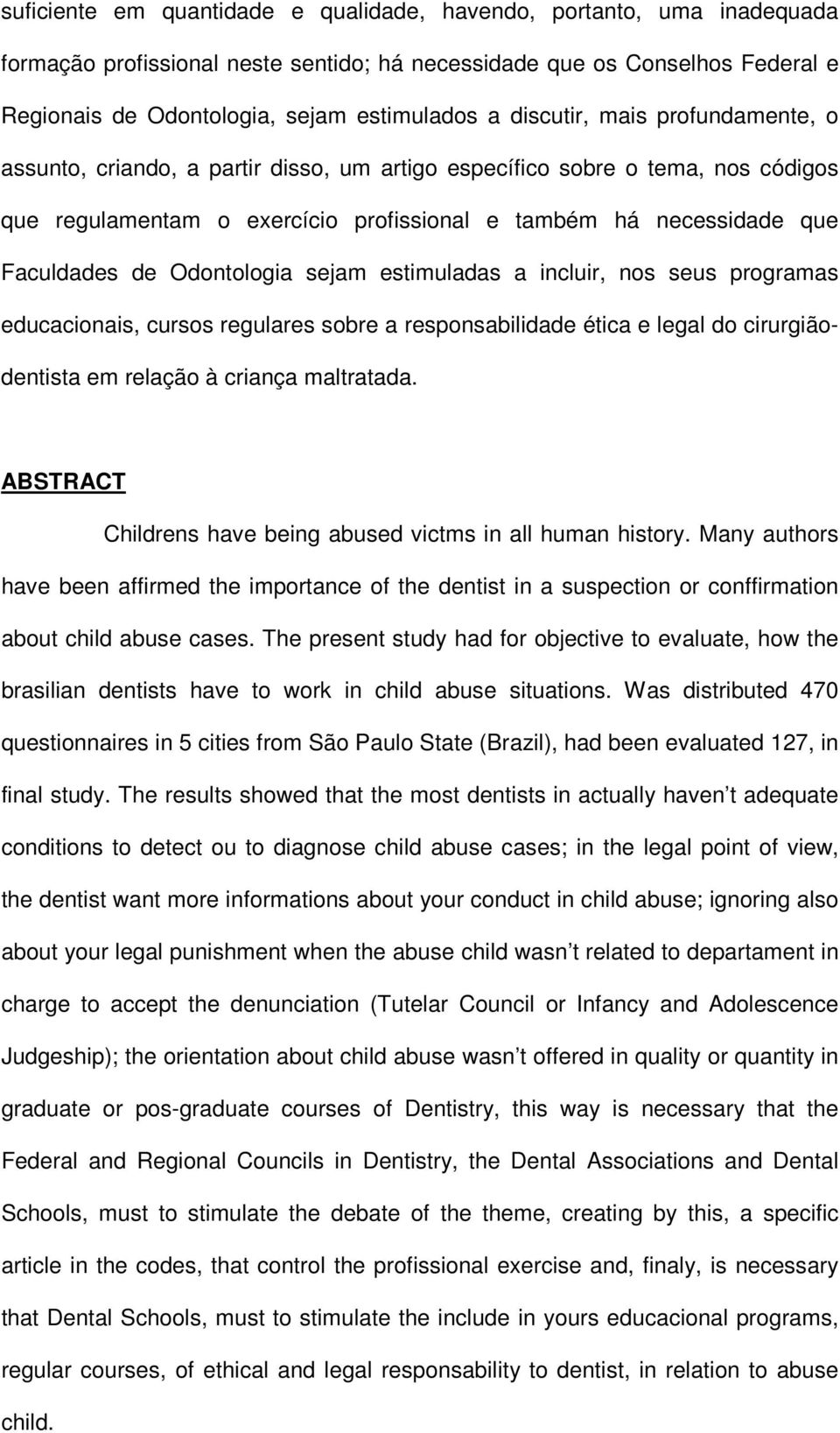 Odontologia sejam estimuladas a incluir, nos seus programas educacionais, cursos regulares sobre a responsabilidade ética e legal do cirurgiãodentista em relação à criança maltratada.