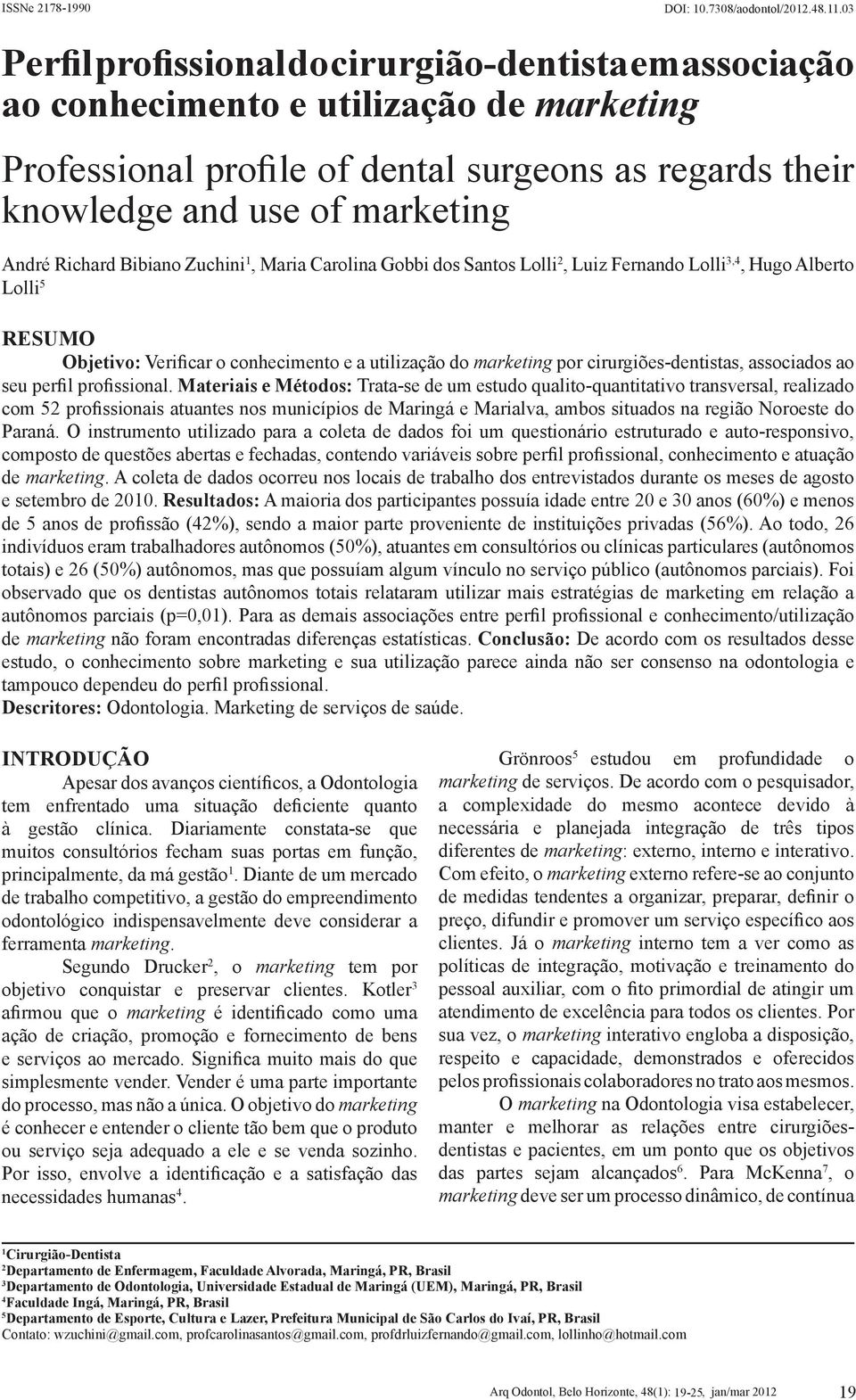 Richard Bibiano Zuchini 1, Maria Carolina Gobbi dos Santos Lolli 2, Luiz Fernando Lolli 3,4, Hugo Alberto Lolli 5 Resumo Objetivo: Verificar o conhecimento e a utilização do marketing por