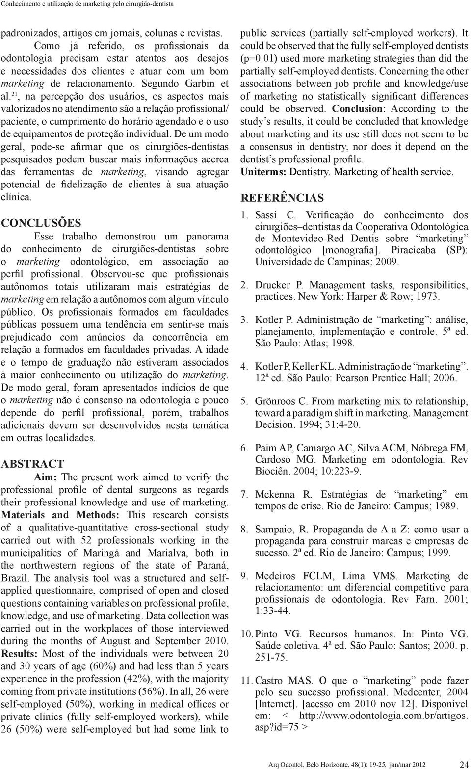 21, na percepção dos usuários, os aspectos mais valorizados no atendimento são a relação profissional/ paciente, o cumprimento do horário agendado e o uso de equipamentos de proteção individual.