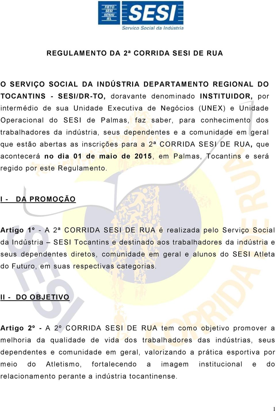 2ª CORRIDA SESI DE RUA, que acontecerá no dia 01 de maio de 2015, em Palmas, Tocantins e será regido por este Regulamento.