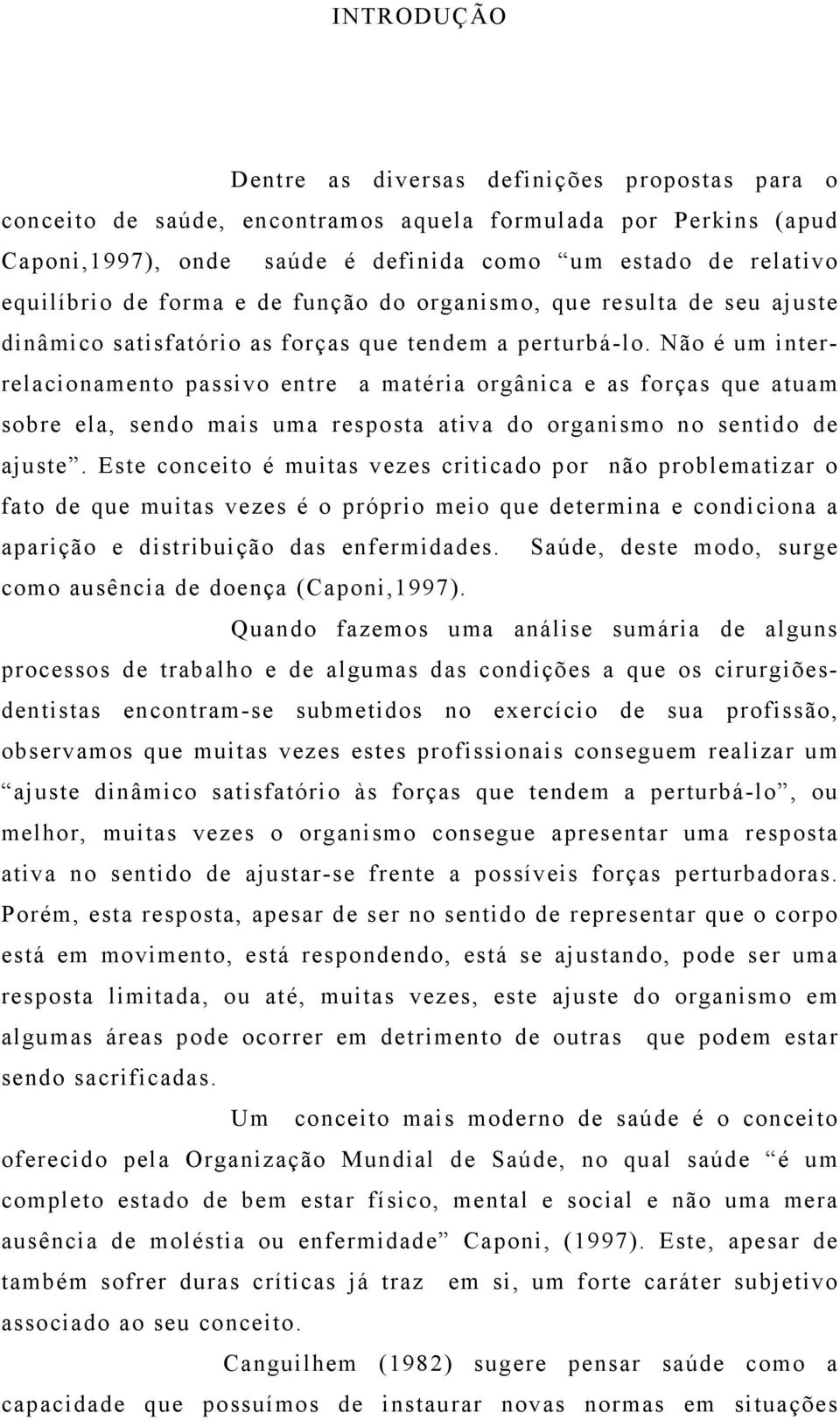 Não é um interrelacionamento passivo entre a matéria orgânica e as forças que atuam sobre ela, sendo mais uma resposta ativa do organismo no sentido de ajuste.