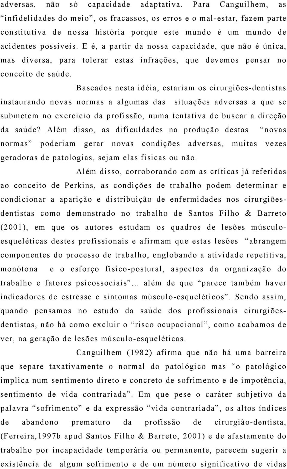 E é, a partir da nossa capacidade, que não é única, mas diversa, para tolerar estas infrações, que devemos pensar no conceito de saúde.