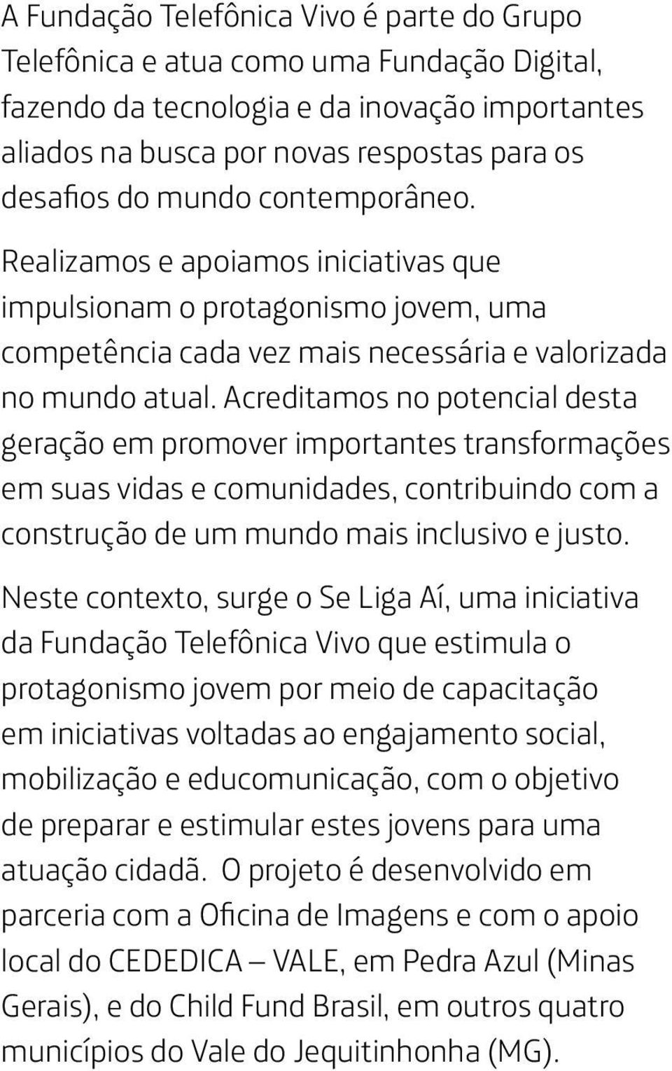 Acreditamos no potencial desta geração em promover importantes transformações em suas vidas e comunidades, contribuindo com a construção de um mundo mais inclusivo e justo.