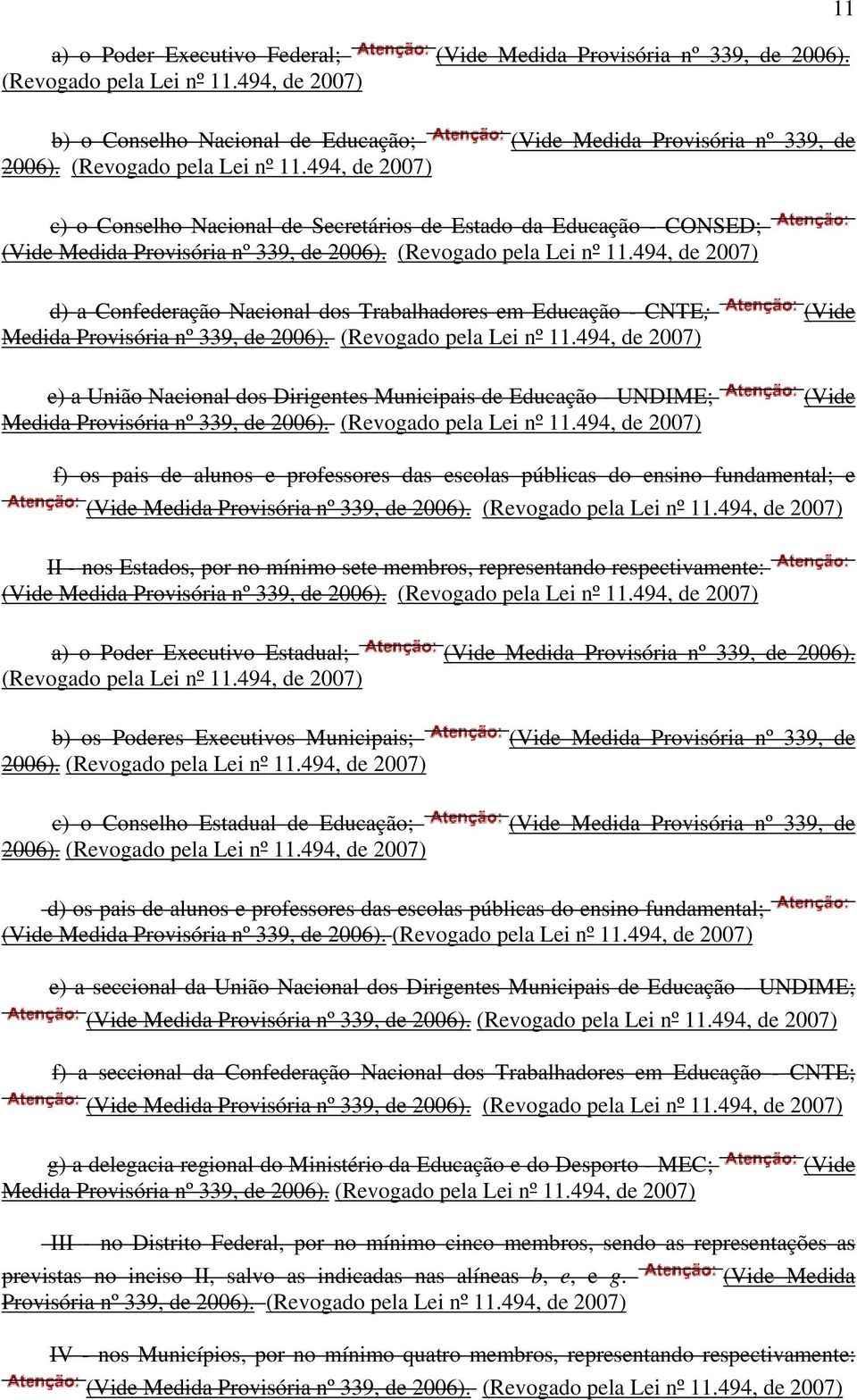 494, de 2007) d) a Confederação Nacional dos Trabalhadores em Educação - CNTE; (Vide Medida Provisória nº 339, de 2006). (Revogado pela Lei nº 11.