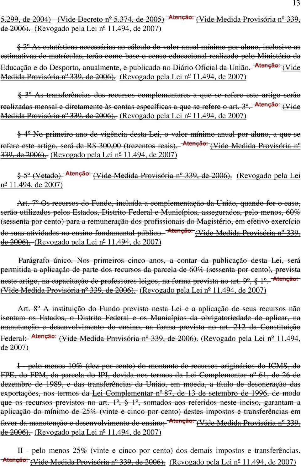 Educação e do Desporto, anualmente, e publicado no Diário Oficial da União. Medida Provisória nº 339, de 2006). (Revogado pela Lei nº 11.