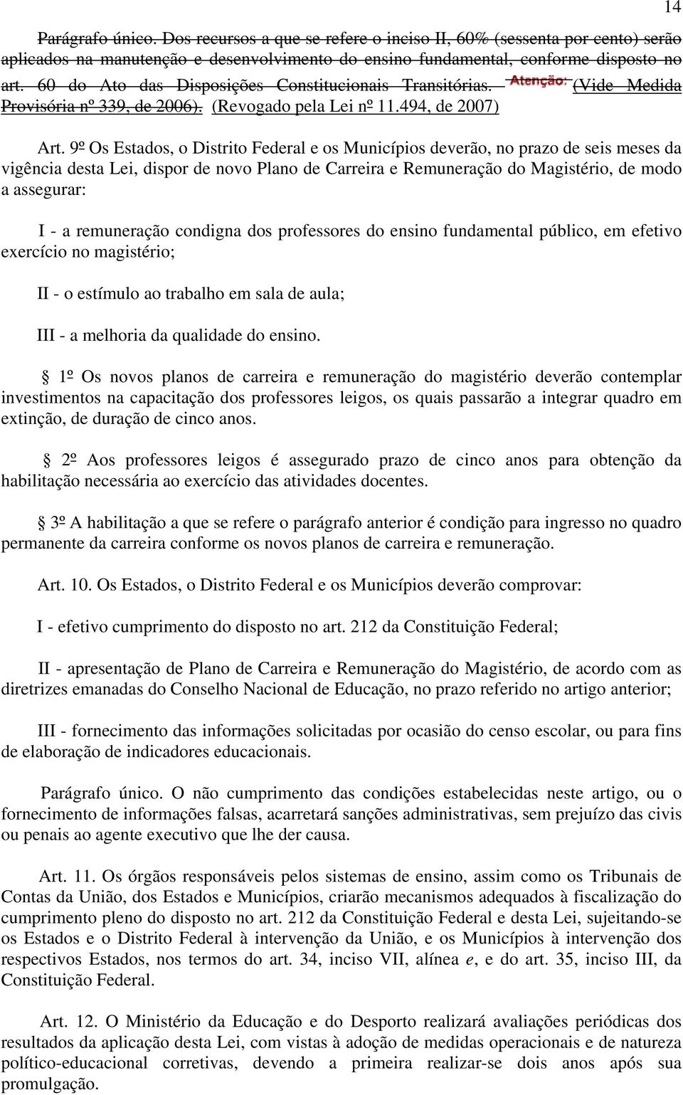 9º Os Estados, o Distrito Federal e os Municípios deverão, no prazo de seis meses da vigência desta Lei, dispor de novo Plano de Carreira e Remuneração do Magistério, de modo a assegurar: I - a