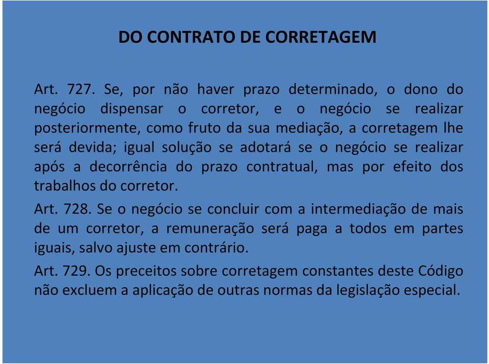 corretagem lhe será devida; igual solução se adotará se o negócio se realizar após a decorrência do prazo contratual, mas por efeito dos trabalhos do