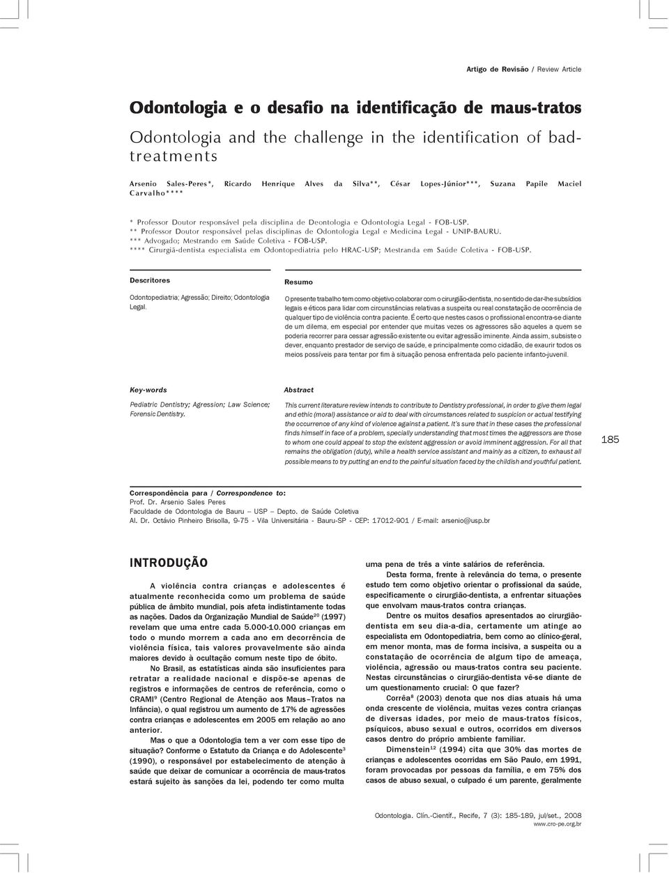 ** Professor Doutor responsável pelas disciplinas de Odontologia Legal e Medicina Legal - UNIP-BAURU. *** Advogado; Mestrando em Saúde Coletiva - FOB-USP.