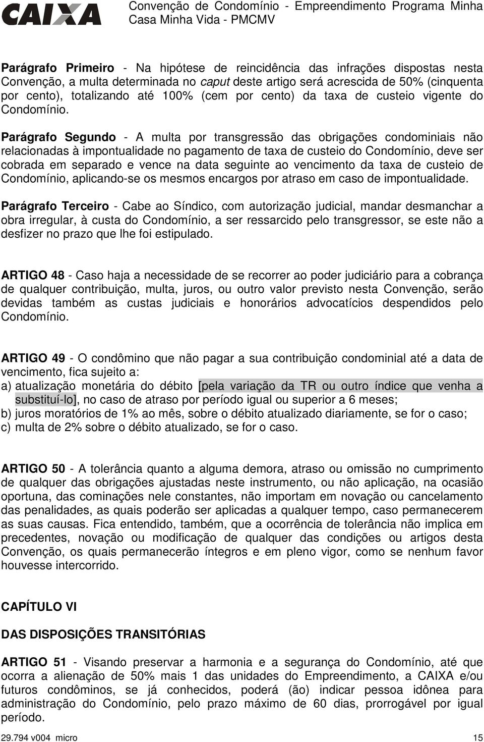 Parágrafo Segundo - A multa por transgressão das obrigações condominiais não relacionadas à impontualidade no pagamento de taxa de custeio do Condomínio, deve ser cobrada em separado e vence na data