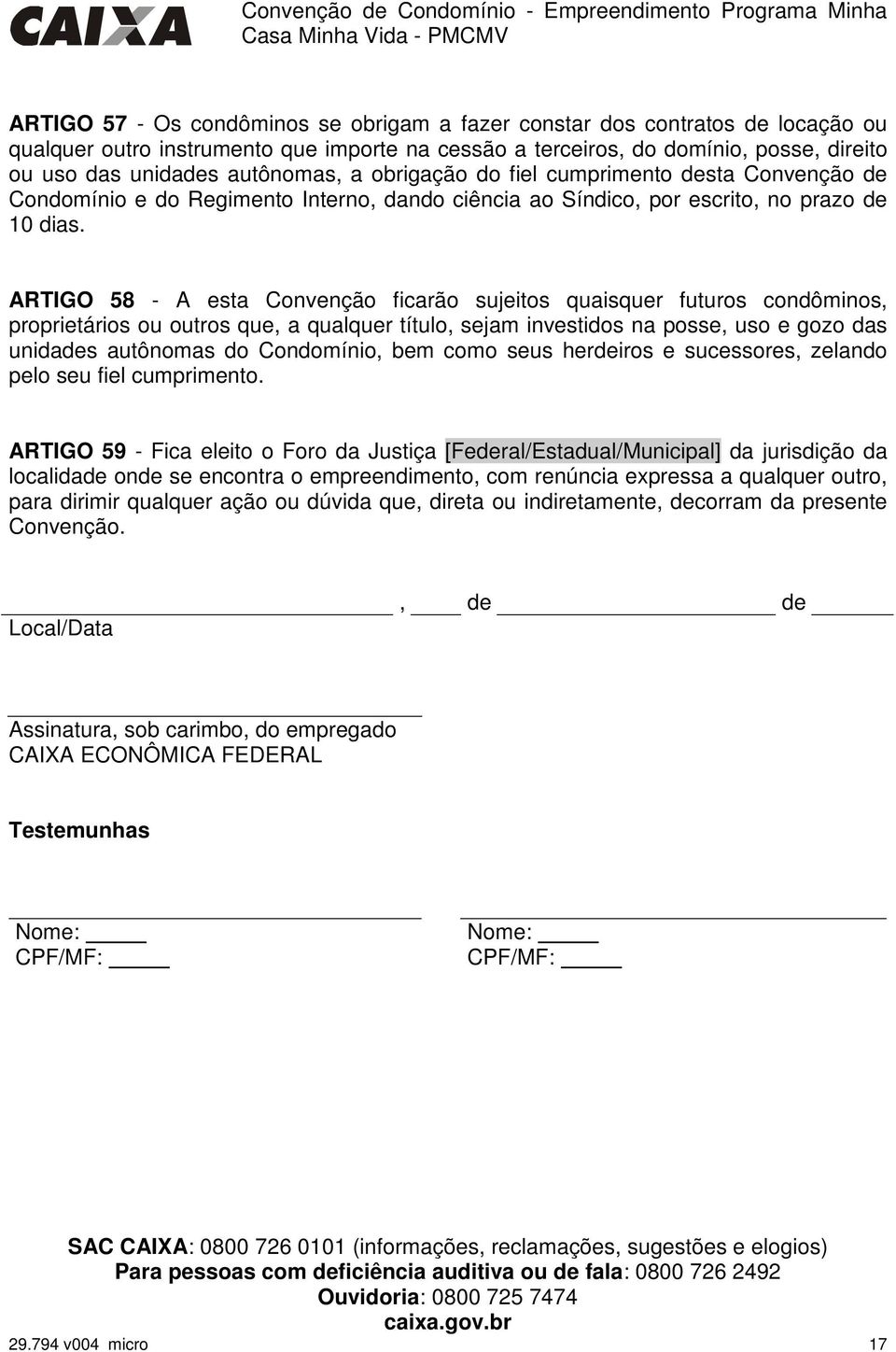 ARTIGO 58 - A esta Convenção ficarão sujeitos quaisquer futuros condôminos, proprietários ou outros que, a qualquer título, sejam investidos na posse, uso e gozo das unidades autônomas do Condomínio,