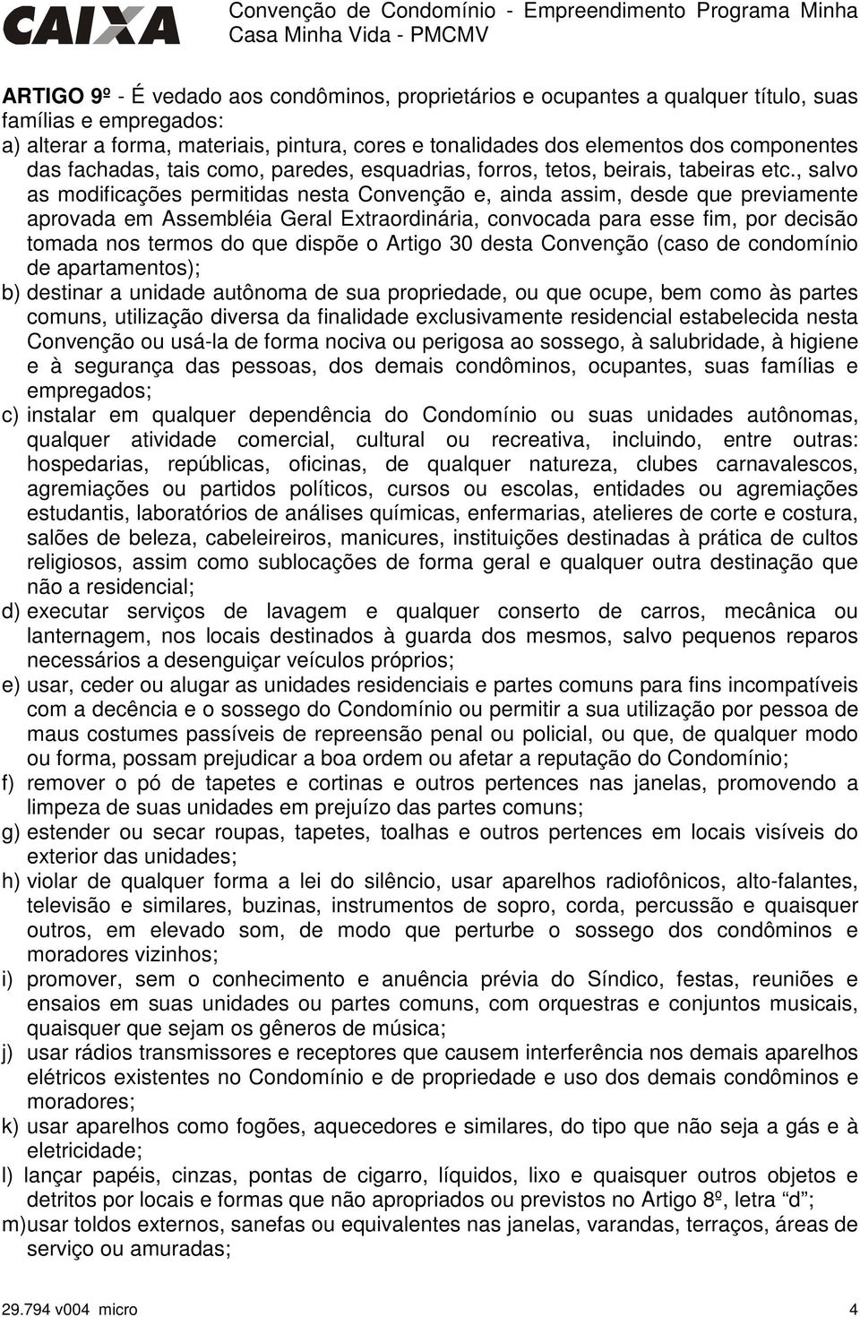 , salvo as modificações permitidas nesta Convenção e, ainda assim, desde que previamente aprovada em Assembléia Geral Extraordinária, convocada para esse fim, por decisão tomada nos termos do que