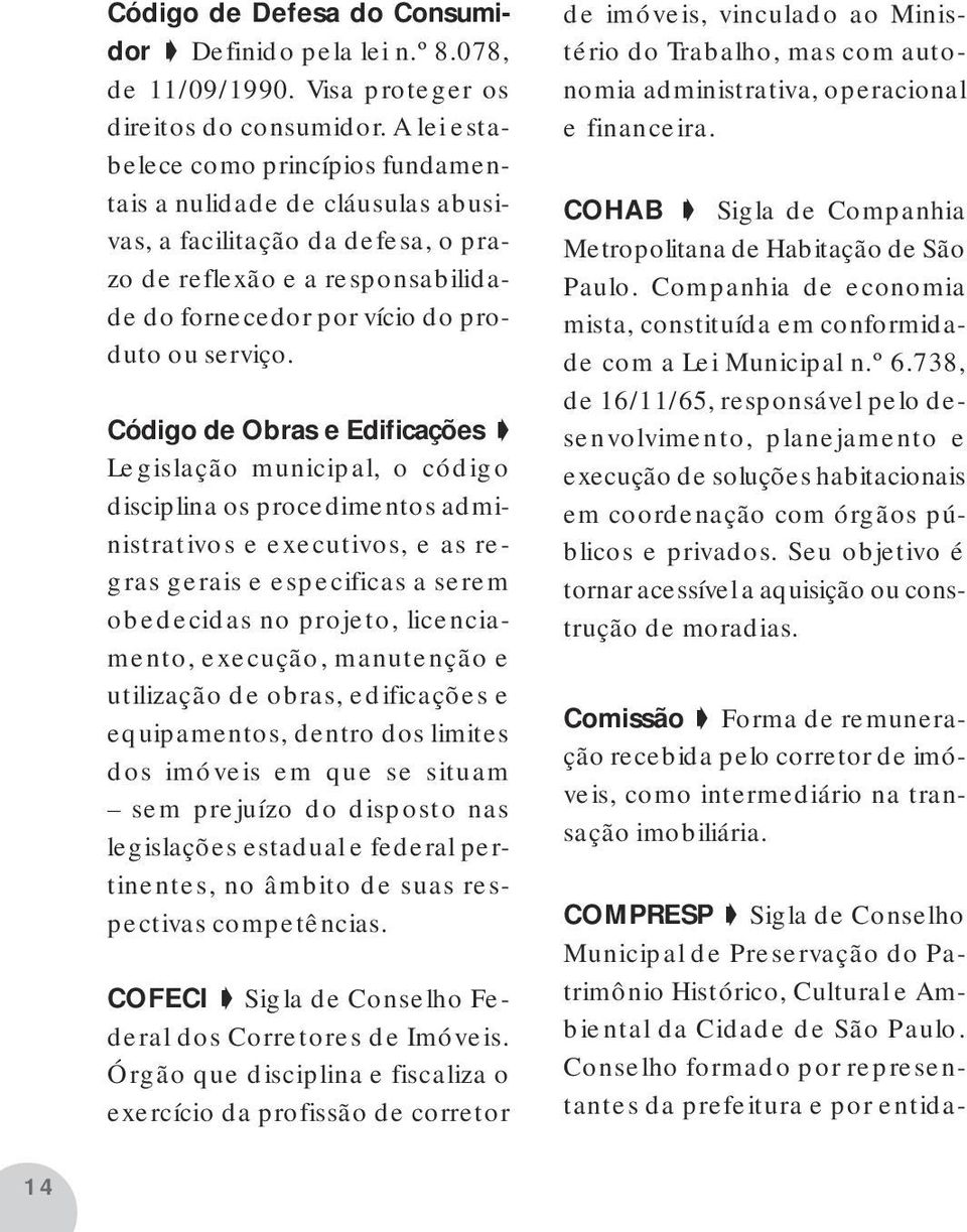 Código de Obras e Edificações Legislação municipal, o código disciplina os procedimentos administrativos e executivos, e as regras gerais e especificas a serem obedecidas no projeto, licenciamento,