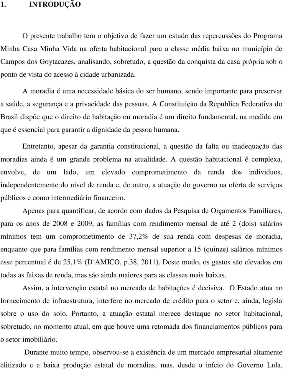 A moradia é uma necessidade básica do ser humano, sendo importante para preservar a saúde, a segurança e a privacidade das pessoas.