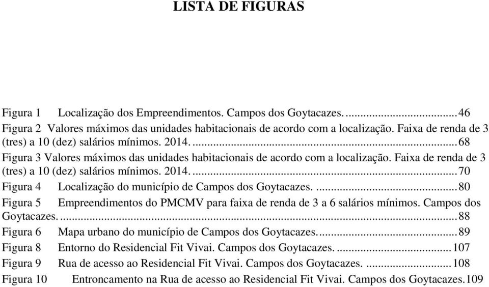 Faixa de renda de 3 (tres) a 10 (dez) salários mínimos. 2014.... 70 Figura 4 Localização do município de Campos dos Goytacazes.