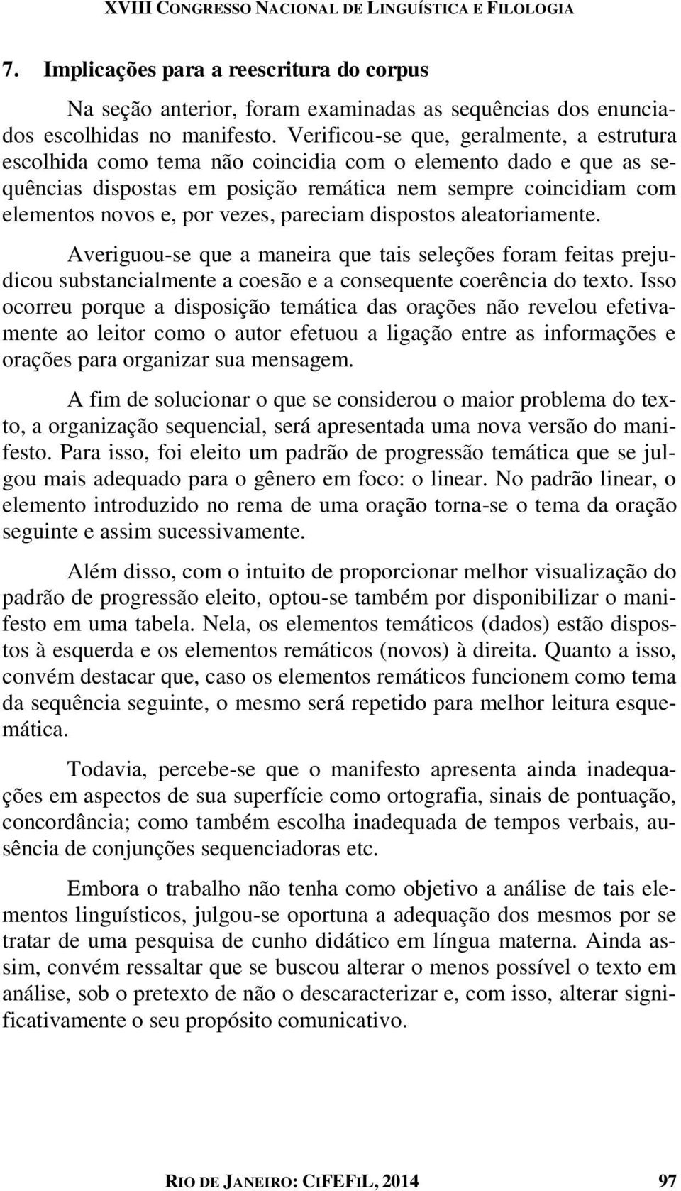 vezes, pareciam dispostos aleatoriamente. Averiguou-se que a maneira que tais seleções foram feitas prejudicou substancialmente a coesão e a consequente coerência do texto.