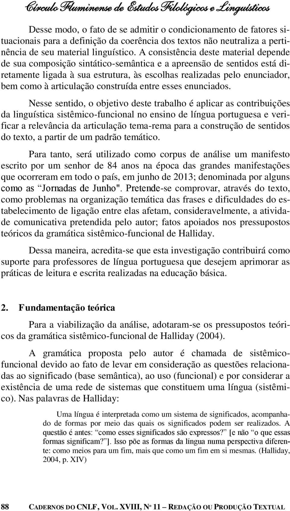 A consistência deste material depende de sua composição sintático-semântica e a apreensão de sentidos está diretamente ligada à sua estrutura, às escolhas realizadas pelo enunciador, bem como à