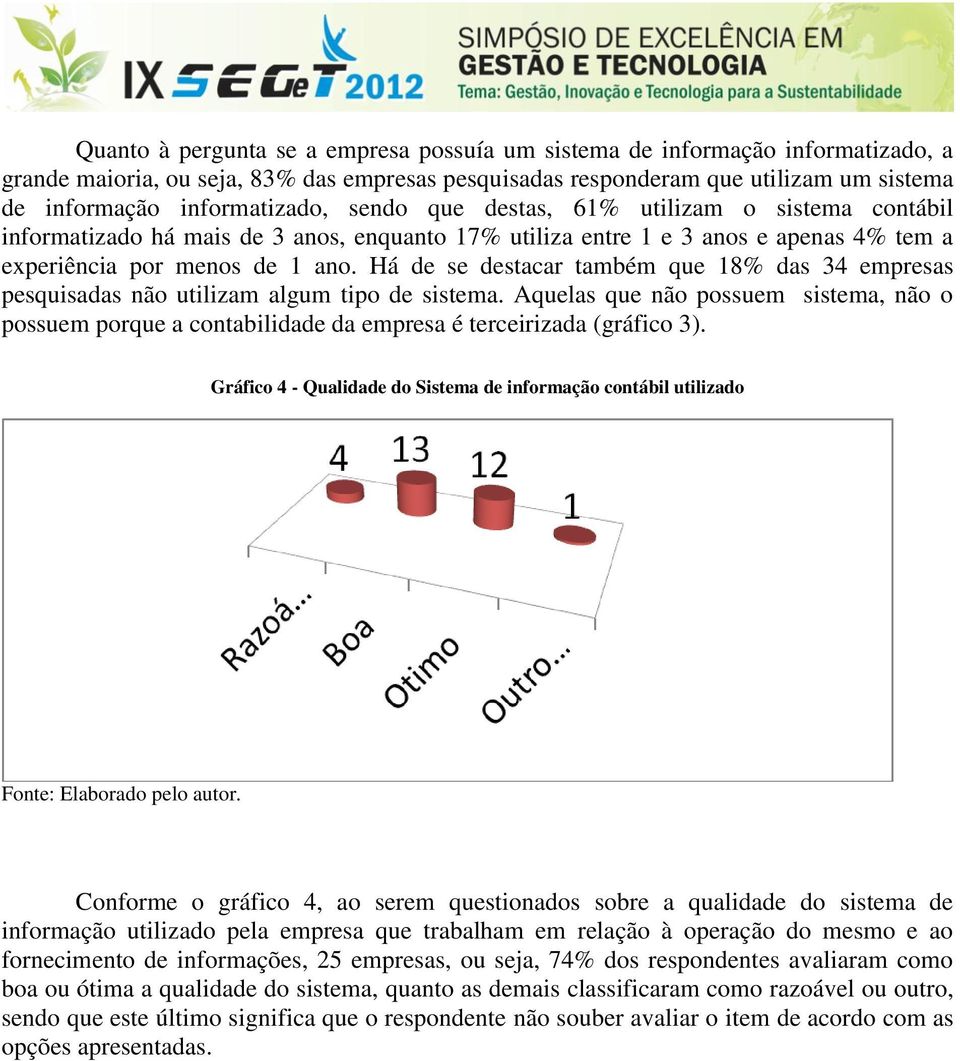 Há de se destacar também que 18% das 34 empresas pesquisadas não utilizam algum tipo de sistema.