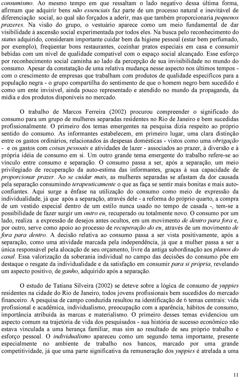 forçados a aderir, mas que também proporcionaria pequenos prazeres. Na visão do grupo, o vestuário aparece como um meio fundamental de dar visibilidade à ascensão social experimentada por todos eles.