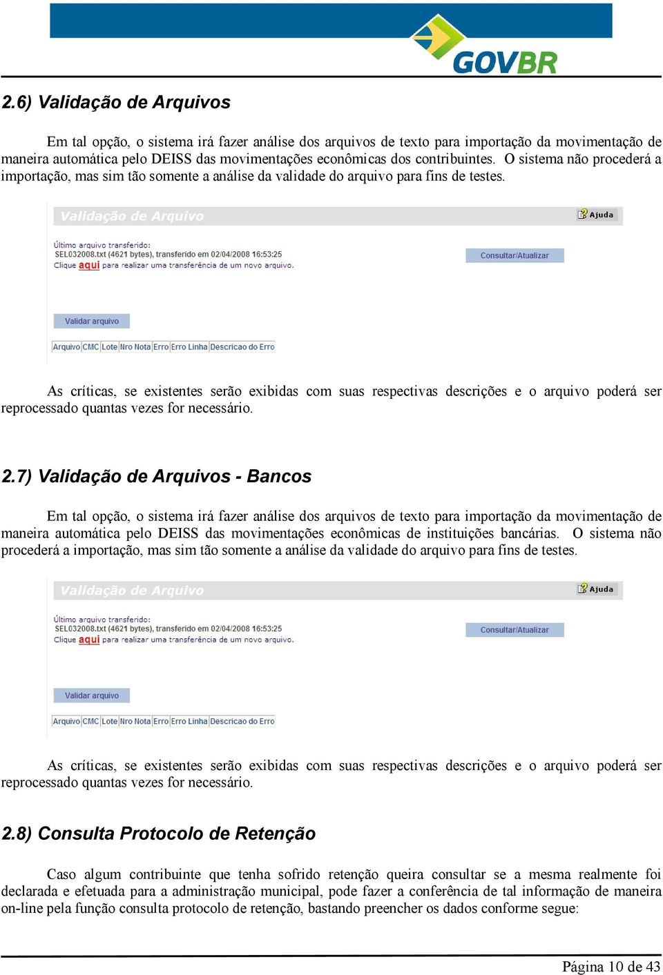 As críticas, se existentes serão exibidas com suas respectivas descrições e o arquivo poderá ser reprocessado quantas vezes for necessário. 2.