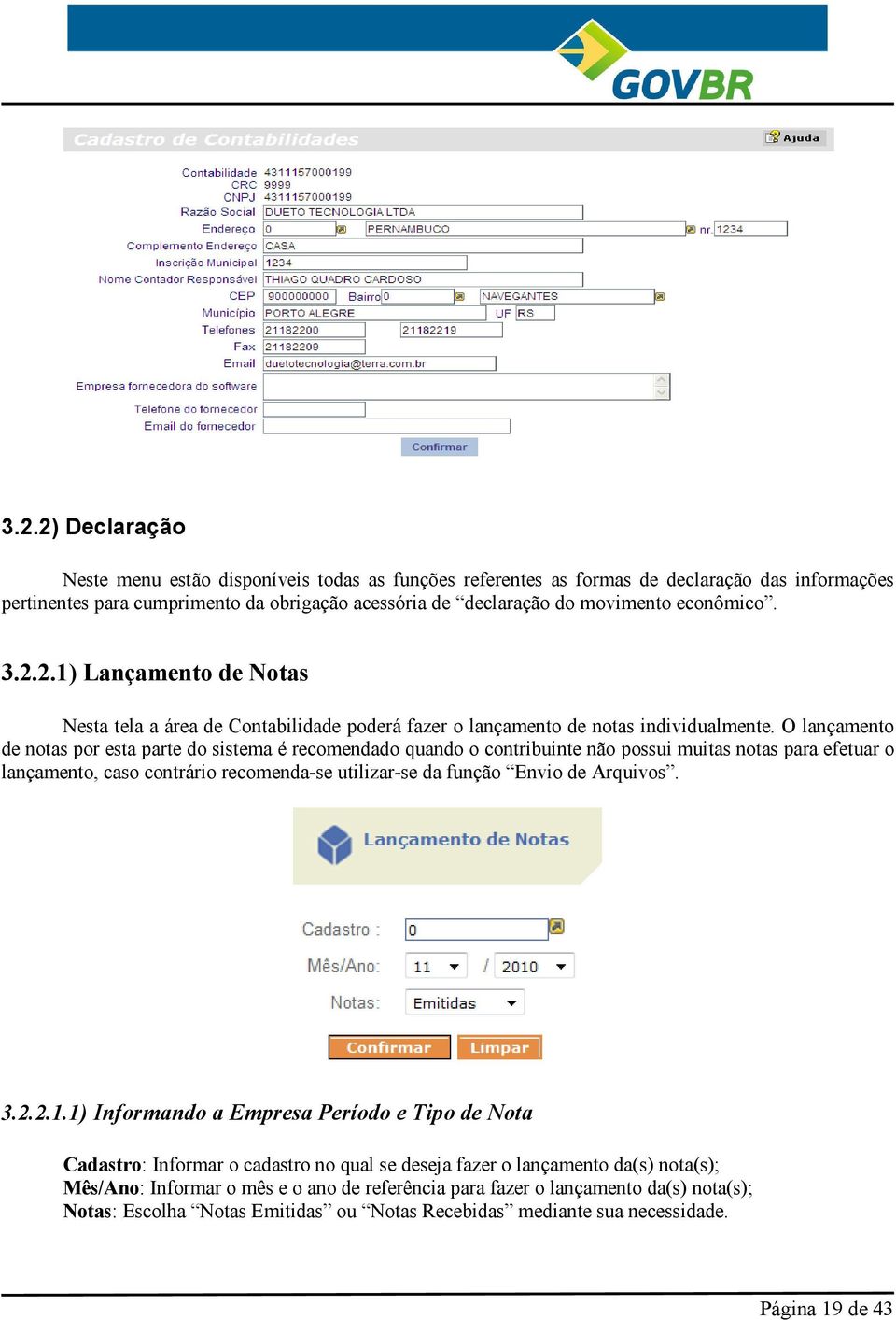 O lançamento de notas por esta parte do sistema é recomendado quando o contribuinte não possui muitas notas para efetuar o lançamento, caso contrário recomenda-se utilizar-se da função Envio de