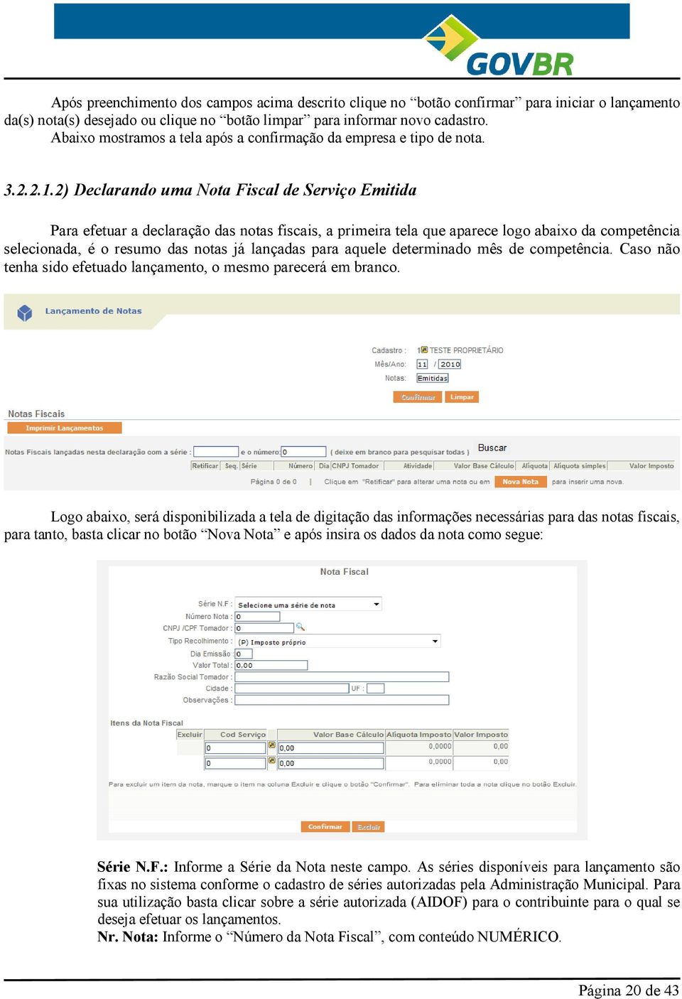 2) Declarando uma Nota Fiscal de Serviço Emitida Para efetuar a declaração das notas fiscais, a primeira tela que aparece logo abaixo da competência selecionada, é o resumo das notas já lançadas para