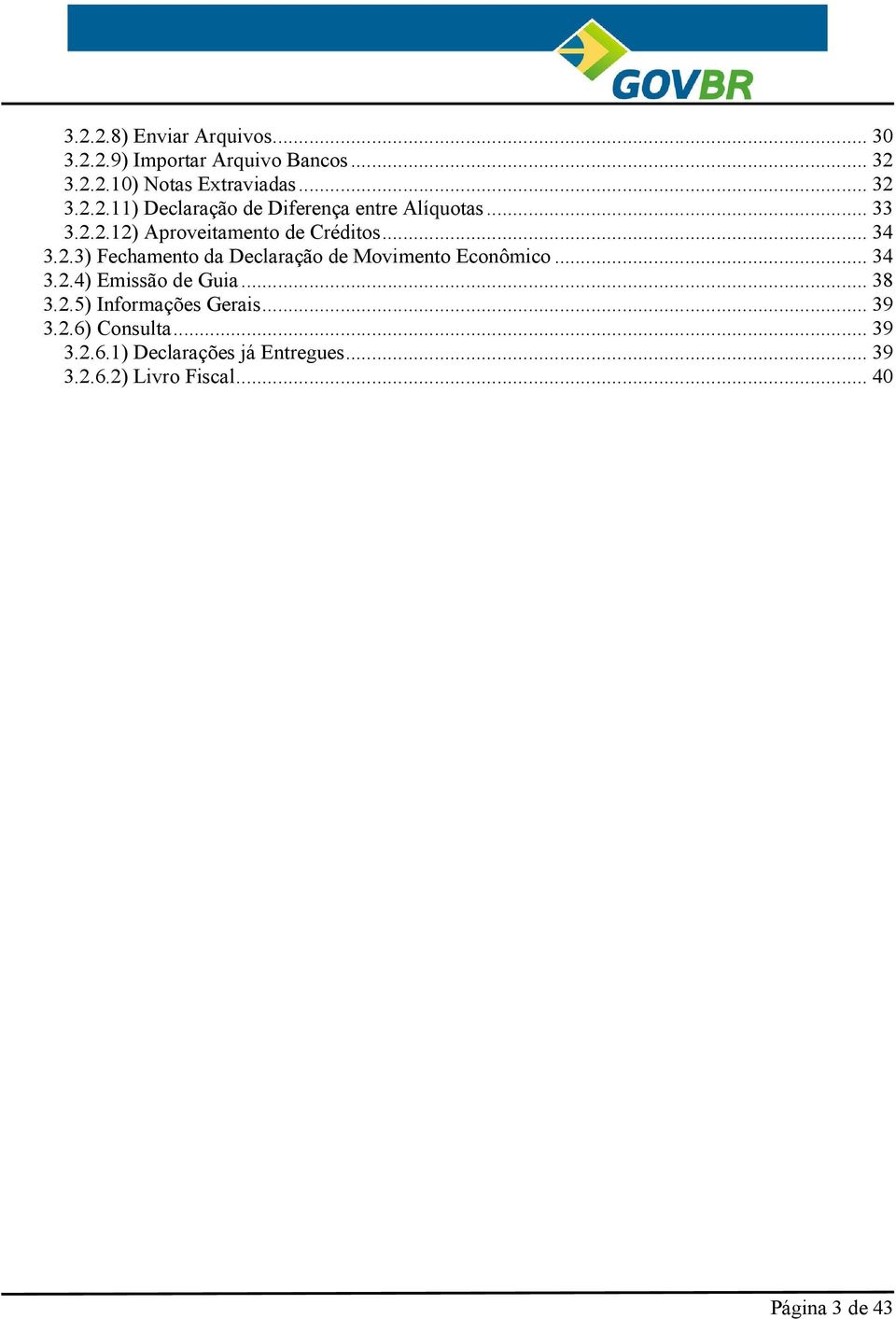 .. 34 3.2.4) Emissão de Guia... 38 3.2.5) Informações Gerais... 39 3.2.6) Consulta... 39 3.2.6.1) Declarações já Entregues.